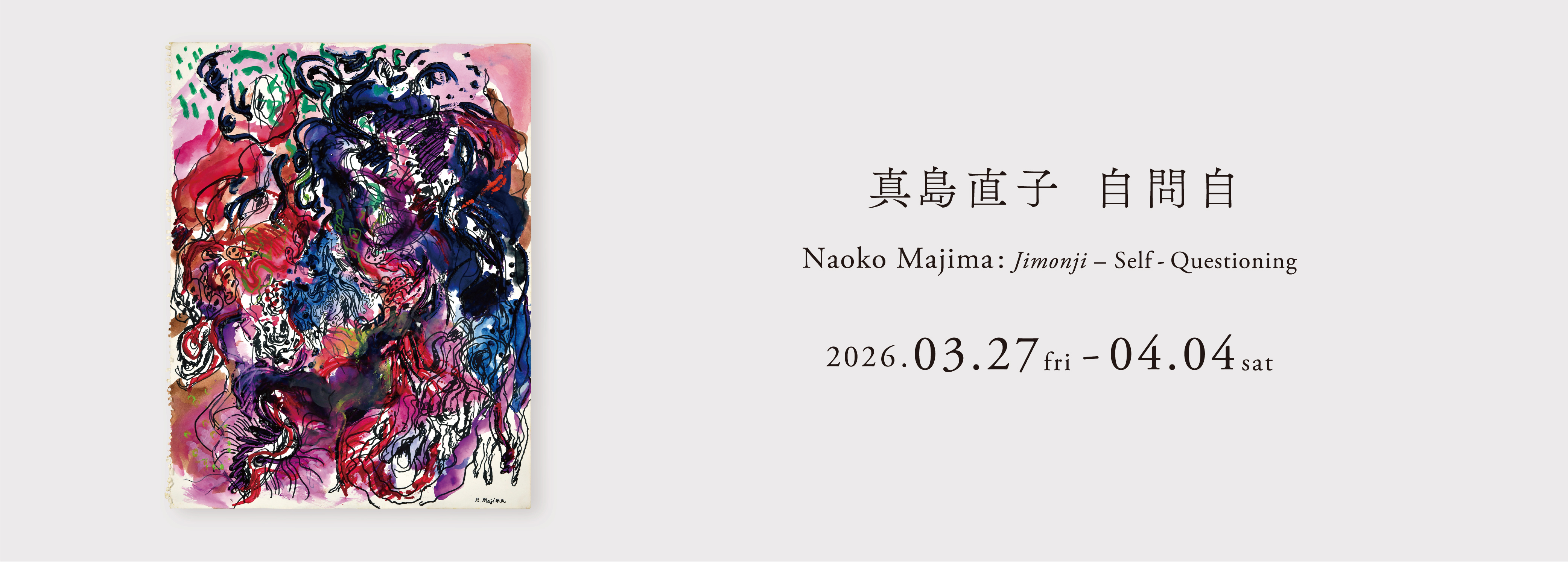 このたびぎゃらりい秋華洞では2026年3月27日(金)から4月4日(土)まで「真島直子《自問自》」を開催いたします。
Shukado Gallery is pleased to present “Naoko Majima: Jimonji – Self-Questioning”, on view Friday, March 27 - Saturday, April 4, 2026.
伊勢湾台風で目の当たりにした「死」を原体験に、生命や性、魑魅魍魎の世界を描き続けてきた真島直子(1944年生)。幻視をテーマとした「顕神の夢」展でも注目を集めました。本展「自問自」では、1994–95年に制作された未発表の紙本ペン水彩作品を中心に、〈私〉とは何かを問い続ける、答えのない思索の軌跡を辿ります。
Born in 1944, Naoko Majima has continued to depict worlds of life, sexuality, and chimerical spirits, drawing from her formative encounter with “death” during the Isewan Typhoon. She also garnered significant attention in the exhibition Kenshin no Yume (Dreams of Apparition), which explored themes of visionary experience.
This exhibition, Self-Questioning (Jimonji), centers on previously unpublished pen and watercolor works on paper created between 1994 and 1995, tracing an open-ended trajectory of contemplation that persistently asks: What is the “self”?
■ 関連展示
ヒノギャラリーにて「真島直子《チミモウリョウ乞》」が
3月23日(月)から4月11日(土)まで開催されます。
※リンクは下記
Image:
Naoko Majima, “Jimonji 2026-9”, 1994–1995, Watercolor and pen on paper, 40.5 × 32 cm ©︎ Naoko Majima.